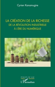 Cyrien Kanamugire - La création de la richesse de la révolution industrielle à l'ère du numérique.