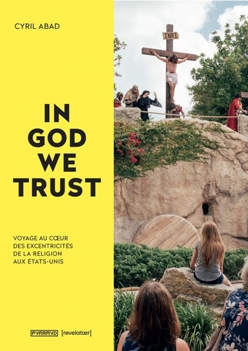 In God we trust. Voyage au coeur des excentricités de la religion aux Etats-Unis