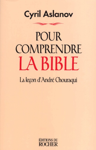 Cyril Aslanov - Pour Comprendre La Bible. La Lecon D'Andre Chouraqui.