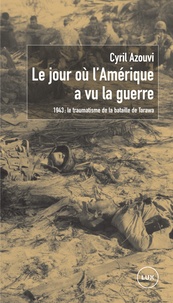Cyril Azouvi - Le jour où l'Amérique a vu la guerre - 1943 : le traumatisme de la bataille de Tarawa.