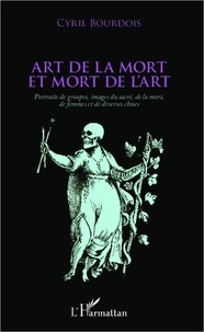 Cyril Bourdois - Art de la mort et mort de l'art - Portraits de groupes, images du sacré, de la mort, de femmes et de diverses choses.