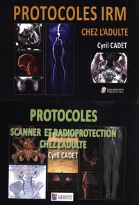 Cyril Cadet - Protocoles IRM chez l'adulte ; Protocoles scanner et radioprotection chez l'adulte - 2 volumes.