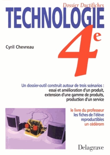 Cyril Chevreau - Technologie 4e - Dossier ductifiches, un dossier-outil construit autour de trois scénarios..., livre du professeur, les fiches de l'élève reproductibles.... 1 Cédérom