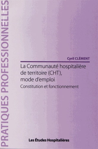 La communauté hospitalière de territoire (CHT), mode d'emploi. Constitution et fonctionnement