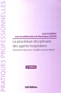 Cyril Clément - La procédure disciplinaire des agents hospitaliers - Questions-réponses, modèles de procédure.