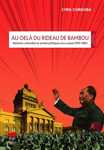 Au-delà du rideau de bambou. Relations culturelles et amitiés politiques sino-suisses (1949-1989)