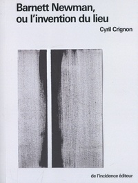 Cyril Crignon - Barnett Newman, ou l'invention du lieu.