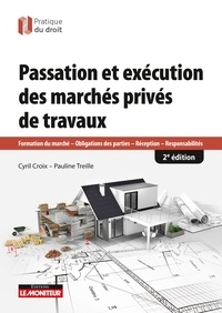Cyril Croix et Pauline Treille - Passation et exécution des marchés de travaux privés - Obligations des parties - Réception - Responsabilité.