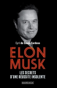 Cyril de Sousa Cardoso - Elon Musk - Les secrets d'une réussite insolente.