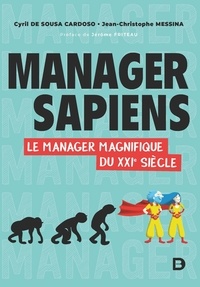Cyril de Sousa Cardoso et Jean-Christophe Messina - Manager sapiens - Le manager magnifique du XXIe siècle.