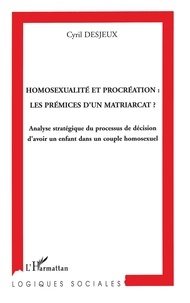 Cyril Desjeux - Homosexualité et procréation : les prémices d'un matriarcat ? - Analyse stratégique du processus de décision d'avoir un enfant dans un couple homosexuel.