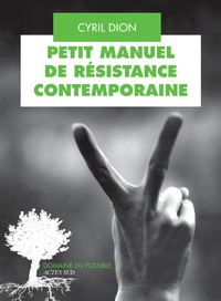 Cyril Dion - Petit manuel de résistance contemporaine - Récits et stratégies pour transformer le monde.