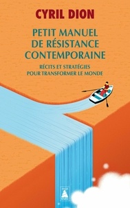 Cyril Dion - Petit manuel de résistance contemporaine - Récits et stratégies pour transformer le monde.