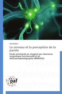 Cyril Dubois - Le cerveau et la perception de la parole - Etude simultanée en imagerie par résonance magnétique fonctionnelle et en électroencéphalographie (I.
