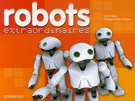 Cyril Fiévet et Philippe Bultez Adams - Robots extraordinaires.