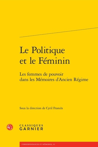 Le Politique et le Féminin. Les femmes de pouvoir dans les Mémoires d'Ancien Régime