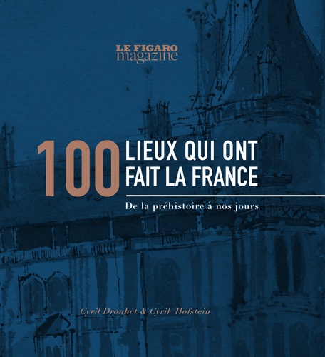 100 lieux qui ont fait la France. De la préhistoire à nos jours