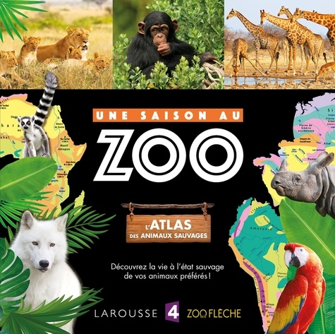 Une saison au zoo. L'atlas des animaux sauvages