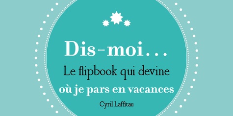 Cyril Lafitau - Dis moi où je pars en vacances - Le flipbook qui devine.
