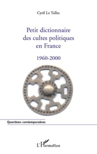 Cyril Le Tallec - Petit dictionnaire des cultes politiques en France 1960-2000.