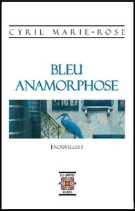 Cyril Marie-rose - Bleu Anamorphose, nouvelles.