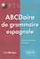ABCDaire de grammaire espagnole