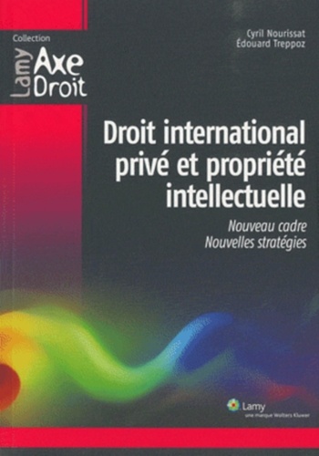 Cyril Nourissat et Edouard Treppoz - Droit international privé et propriété intellectuelle - Un nouveau cadre pour de nouvelles stratégies.