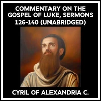 Commentary On The Gospel Of Luke, Sermons 126-140 (Unabridged)