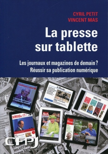 Cyril Petit et Vincent Mas - La presse sur tablette - Les journaux et magazines de demain ? Réussir sa publication numérique.