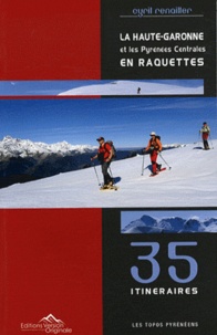 Cyril Renailler - La Haute-Garonne et les Pyrénées Centrales en raquettes - 35 itinéraires.