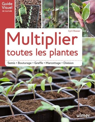 Multiplier toutes les plantes. Semi - Bouturage - Greffe - Marcottage - Division