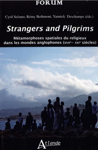 Strangers and Pilgrims. Métamorphoses spatiales du religieux dans les mondes anglophones (XVIIE-XXIe siècle)