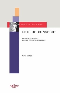 Cyril Sintez - Le droit construit - Penser le droit par le constructivisme.