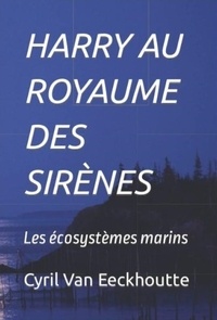 Cyril Van Eeckhoutte - Harry au royaume des sirènes - Les écosystèmes marins.