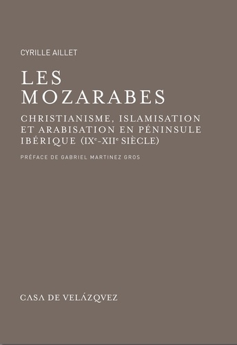 Les Mozarabes. Christianisme, islamisation et arabisation en péninsule ibérique (IX-XIIe siècle)