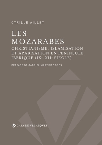 Les mozarabes. Christianisme, islamisation et arabisation en péninsule Ibérique (IXe-XIIe siècle)