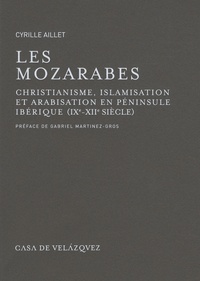 Cyrille Aillet - Les Mozarabes - Christianisme, islamisation et arabisation en péninsule ibérique (IX-XIIe siècle).