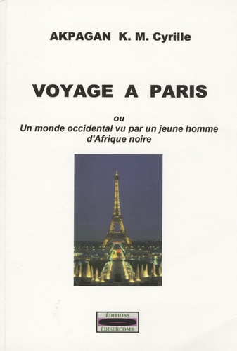 Cyrille Akpagan - Voyage à Paris - Ou un monde occidental vu par un jeune homme d'Afrique noire.