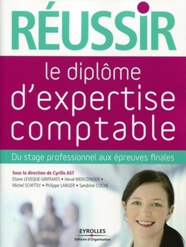 Cyrille Ast - Réussir le diplôme d'expertise comptable - Du stage professionnel aux épreuves finales.
