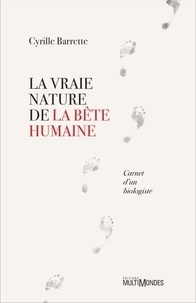 Cyrille Barrette - La vraie nature de la bête humaine - Carnet d'un biologiste.
