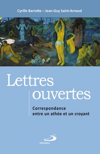 Cyrille Barrette et Jean-Guy Saint-Arnaud - Lettres ouvertes - Correspondance entre un athée et un croyant.