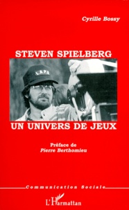 Cyrille Bossy - Steven Spielberg, un univers de jeux.