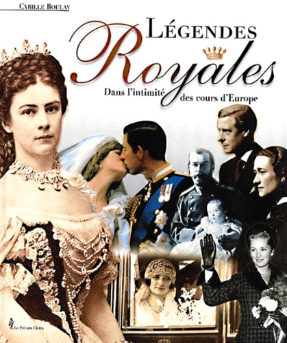 Legendes Royales. Dans L'Intimite Des Cours D'Europe