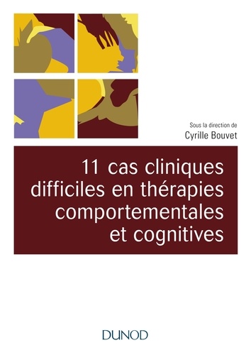 Cyrille Bouvet - 11 cas cliniques difficiles en thérapies comportementales et cognitives (TCC).