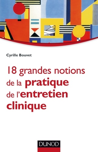 Cyrille Bouvet - 18 grandes notions de la pratique de l'entretien clinique.