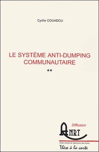 Cyrille Couadou - Le système anti-dumping communautaire - 2 volumes.