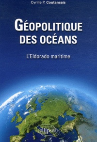 Cyrille Coutansais - Géopolitique des océans - L'Eldorado maritime.