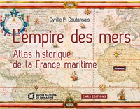 Cyrille Coutansais - L'empire des mers - Atlas historique de la France maritime.