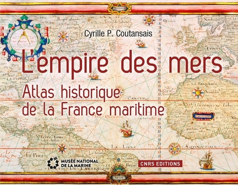 L'empire des mers. Atlas historique de la France maritime