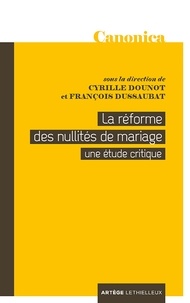 Cyrille Dounot et François Dussaubat - La réforme des nullités de mariage - Une étude critique.